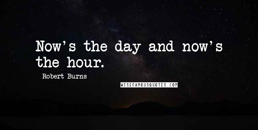 Robert Burns Quotes: Now's the day and now's the hour.