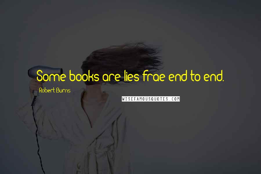 Robert Burns Quotes: Some books are lies frae end to end.
