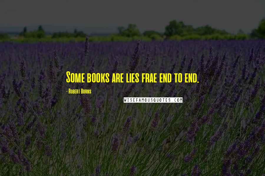 Robert Burns Quotes: Some books are lies frae end to end.