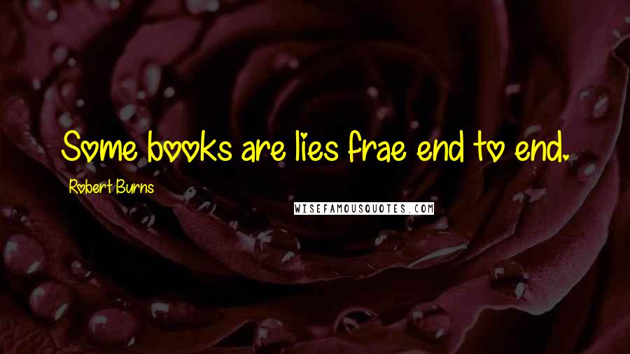 Robert Burns Quotes: Some books are lies frae end to end.