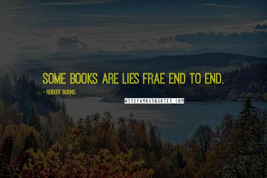 Robert Burns Quotes: Some books are lies frae end to end.