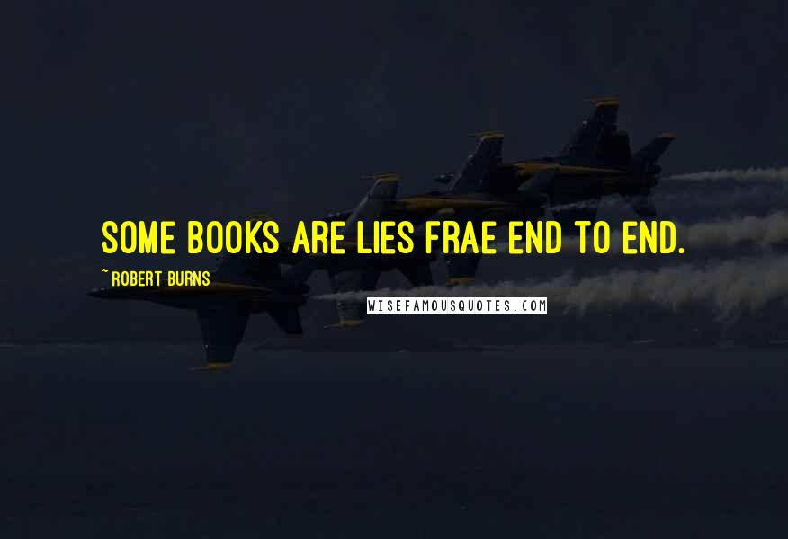 Robert Burns Quotes: Some books are lies frae end to end.