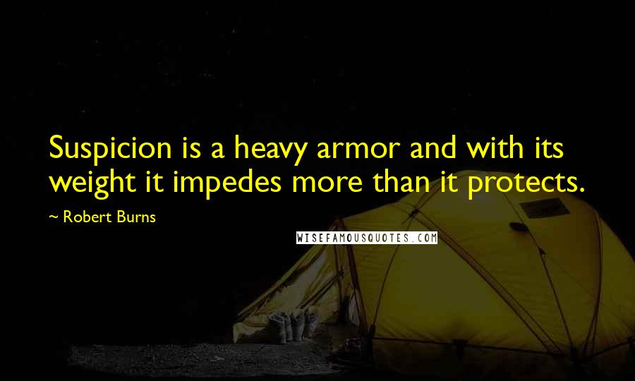 Robert Burns Quotes: Suspicion is a heavy armor and with its weight it impedes more than it protects.