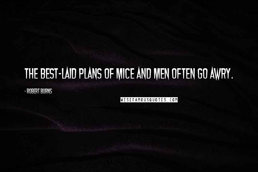 Robert Burns Quotes: The best-laid plans of mice and men often go awry.