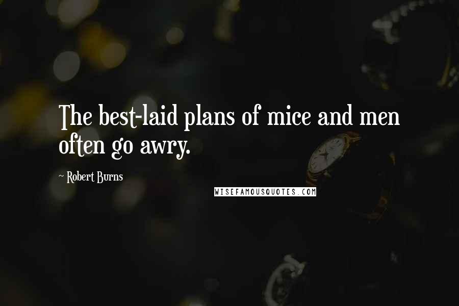 Robert Burns Quotes: The best-laid plans of mice and men often go awry.