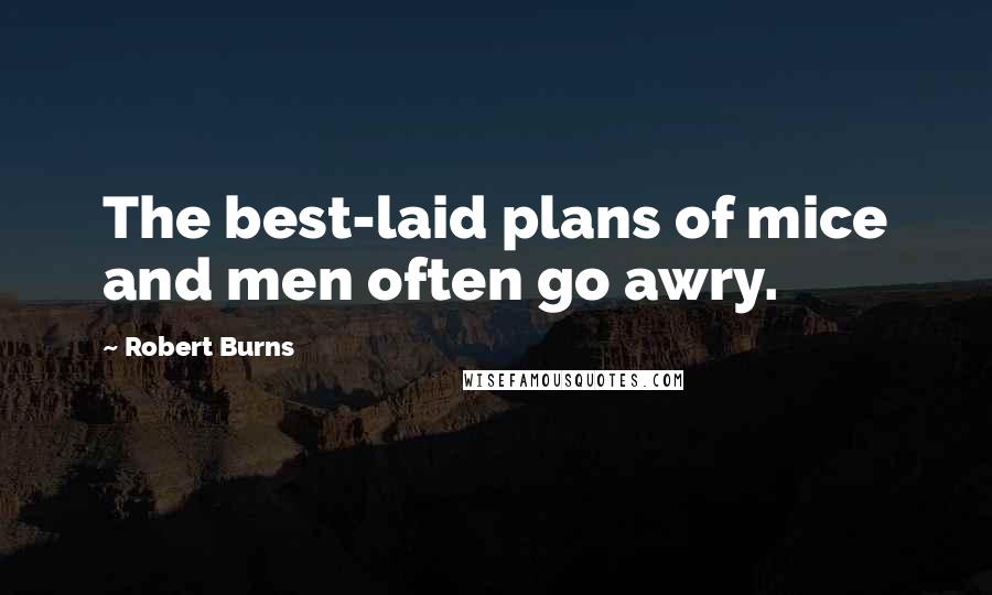 Robert Burns Quotes: The best-laid plans of mice and men often go awry.