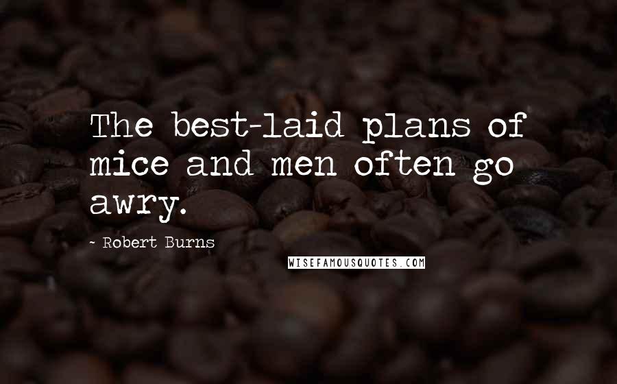 Robert Burns Quotes: The best-laid plans of mice and men often go awry.