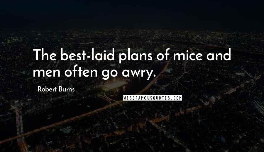 Robert Burns Quotes: The best-laid plans of mice and men often go awry.