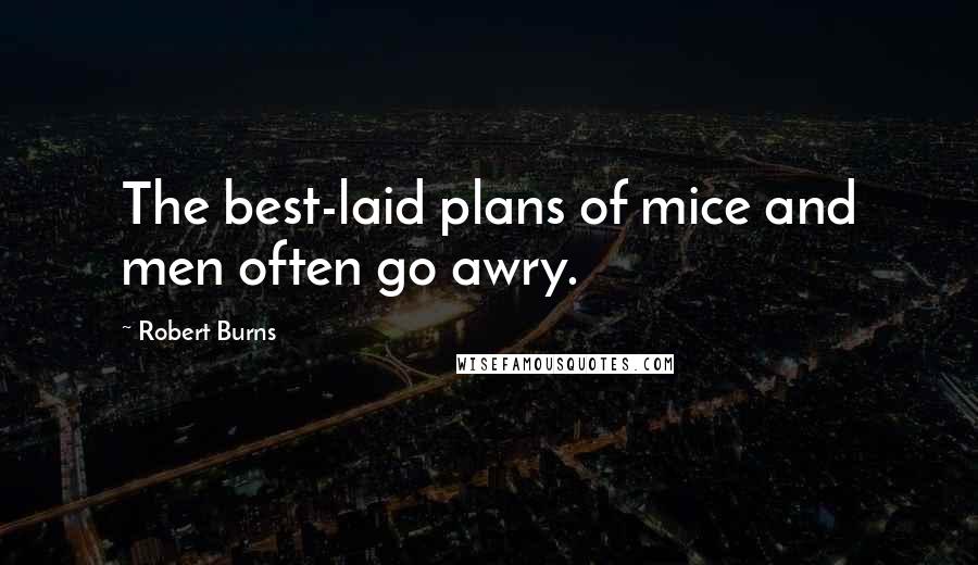 Robert Burns Quotes: The best-laid plans of mice and men often go awry.