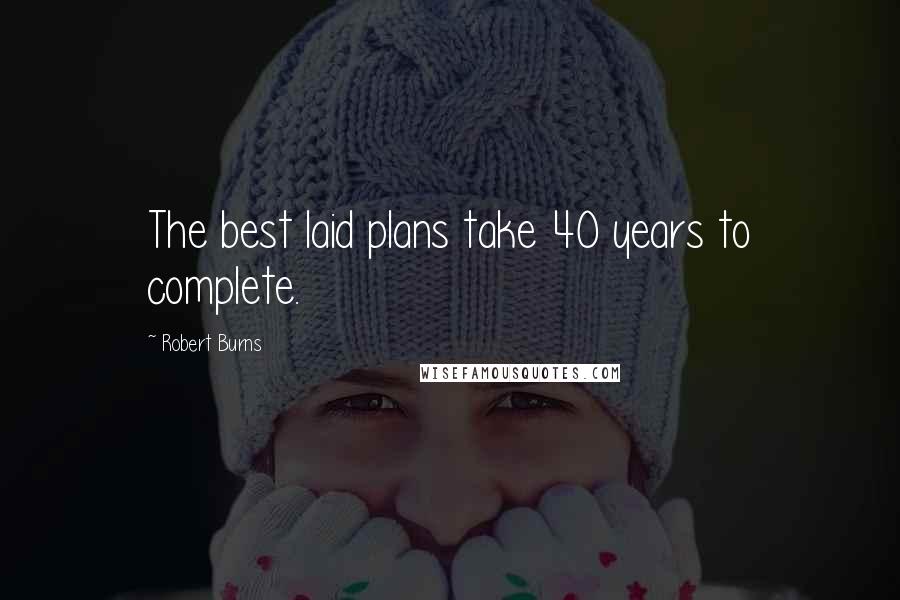 Robert Burns Quotes: The best laid plans take 40 years to complete.