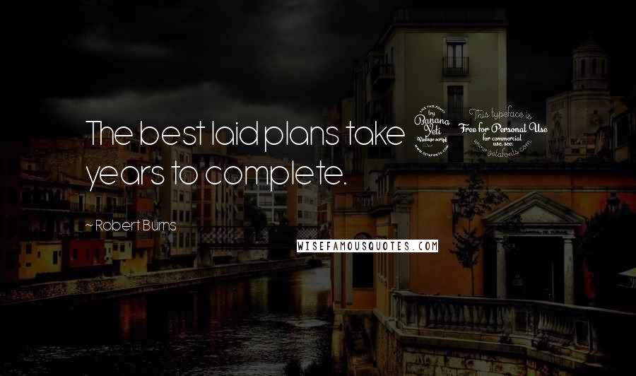 Robert Burns Quotes: The best laid plans take 40 years to complete.