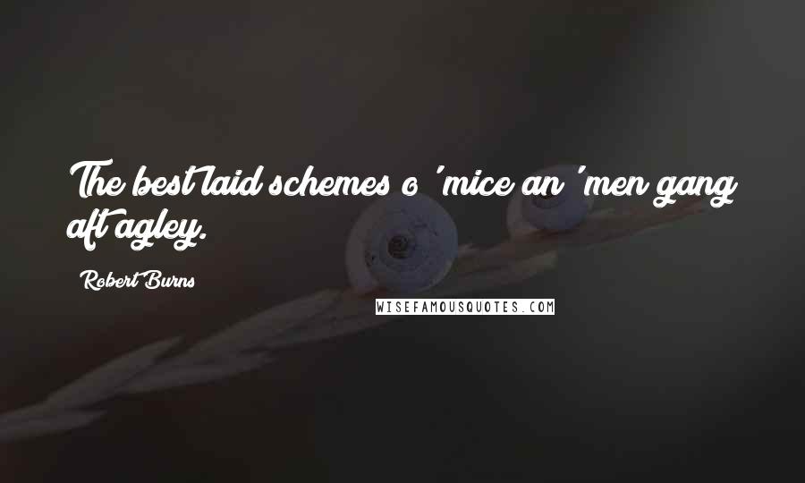 Robert Burns Quotes: The best laid schemes o' mice an' men gang aft agley.