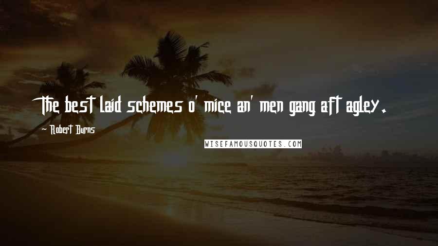 Robert Burns Quotes: The best laid schemes o' mice an' men gang aft agley.