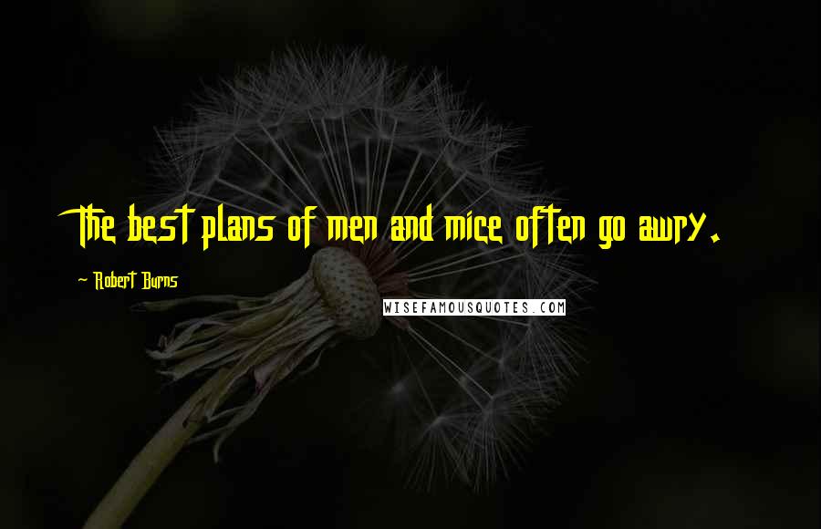Robert Burns Quotes: The best plans of men and mice often go awry.