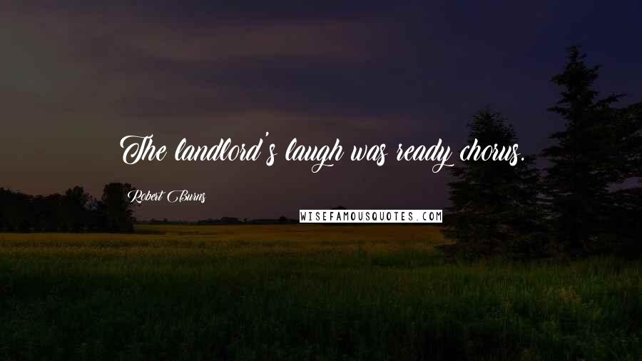 Robert Burns Quotes: The landlord's laugh was ready chorus.