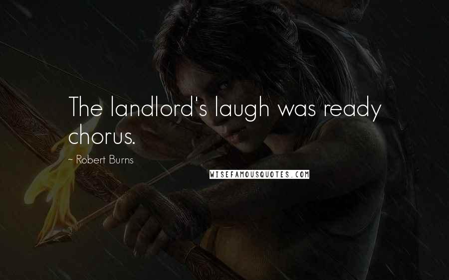 Robert Burns Quotes: The landlord's laugh was ready chorus.