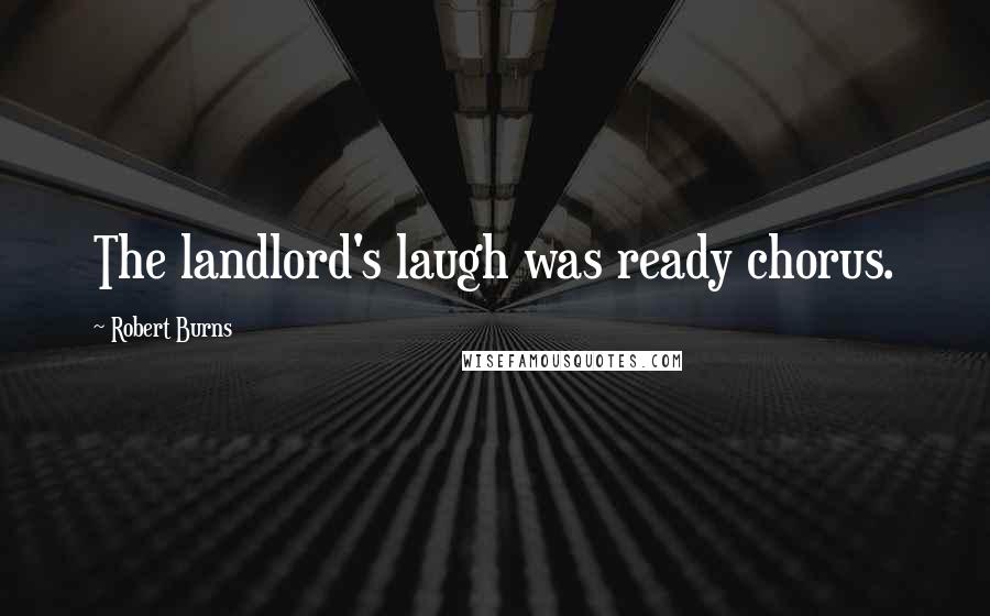 Robert Burns Quotes: The landlord's laugh was ready chorus.