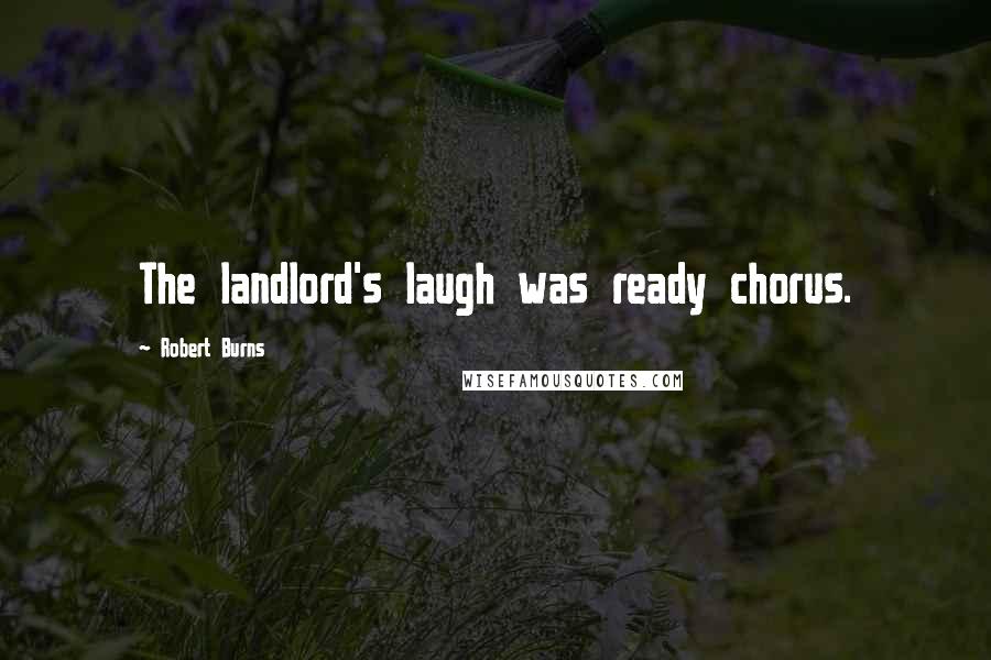 Robert Burns Quotes: The landlord's laugh was ready chorus.