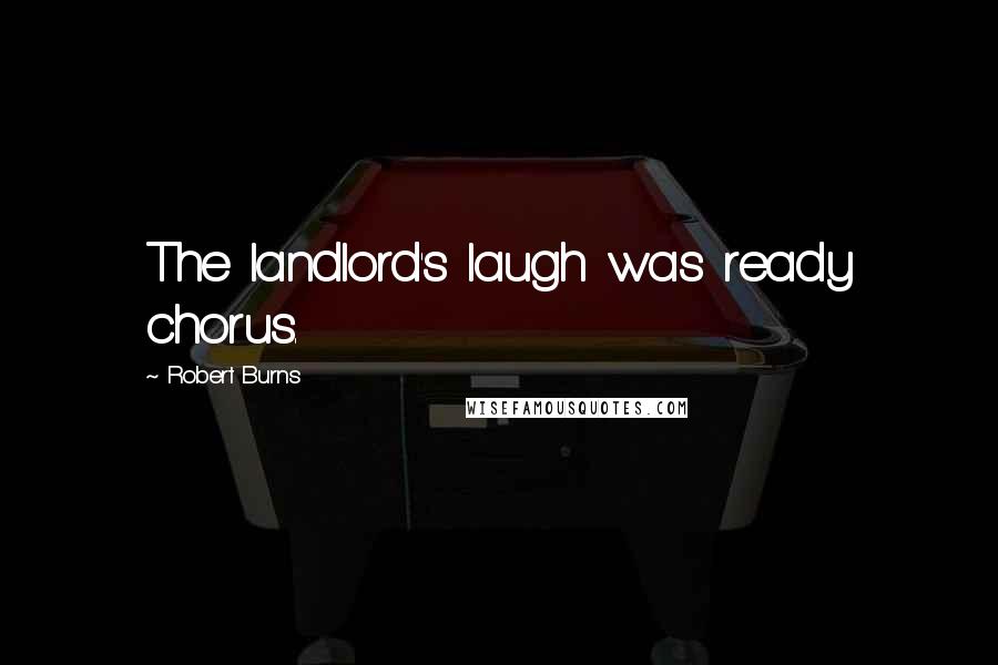 Robert Burns Quotes: The landlord's laugh was ready chorus.