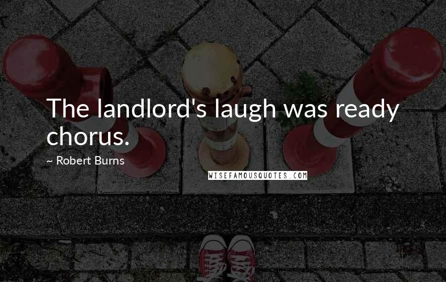 Robert Burns Quotes: The landlord's laugh was ready chorus.