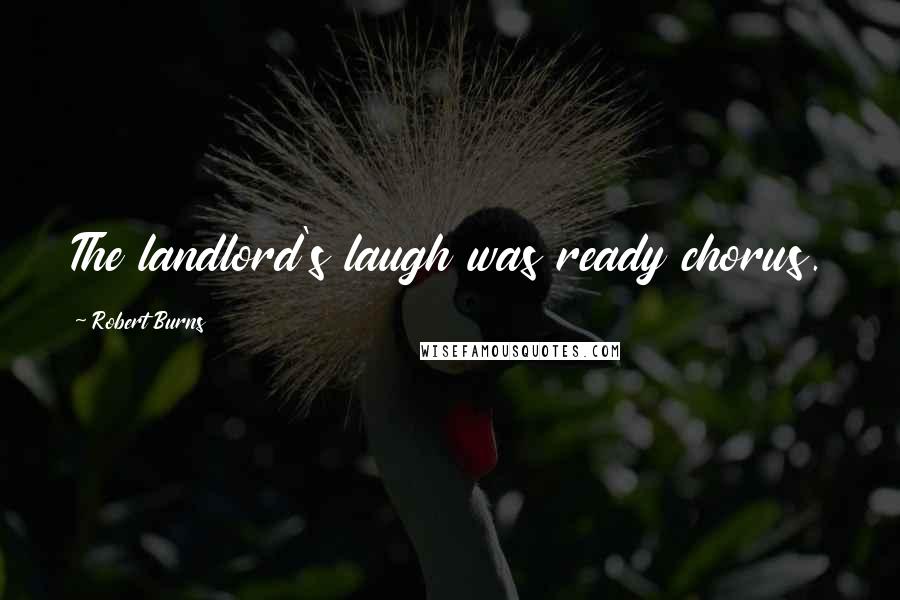 Robert Burns Quotes: The landlord's laugh was ready chorus.