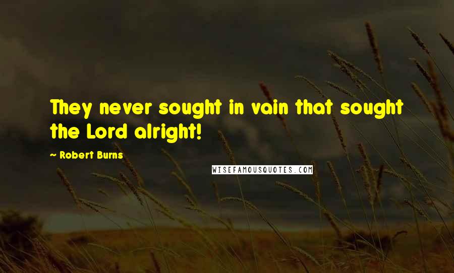 Robert Burns Quotes: They never sought in vain that sought the Lord alright!