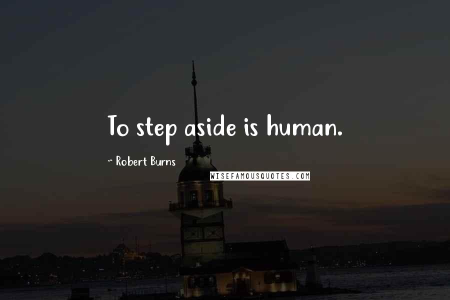 Robert Burns Quotes: To step aside is human.