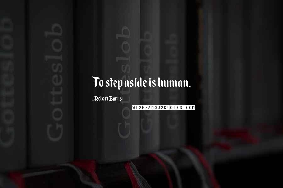Robert Burns Quotes: To step aside is human.