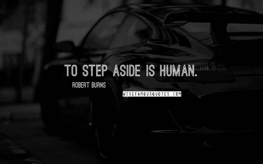Robert Burns Quotes: To step aside is human.