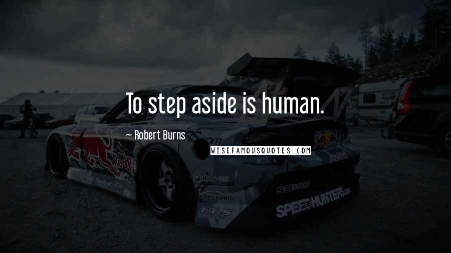 Robert Burns Quotes: To step aside is human.