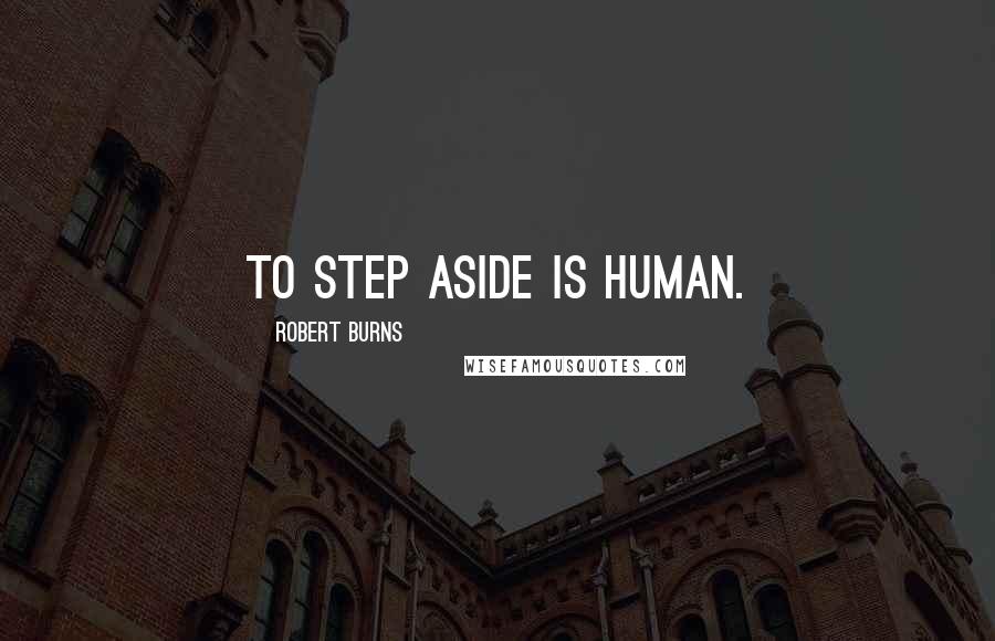 Robert Burns Quotes: To step aside is human.