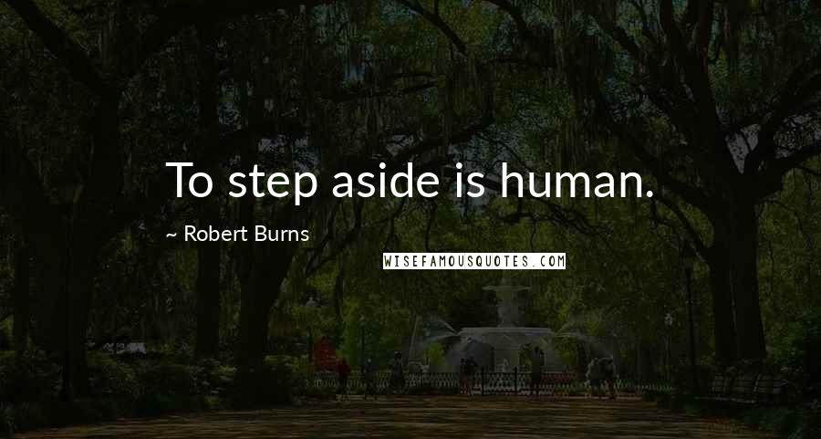 Robert Burns Quotes: To step aside is human.