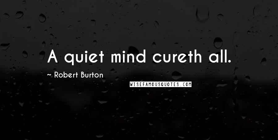 Robert Burton Quotes: A quiet mind cureth all.