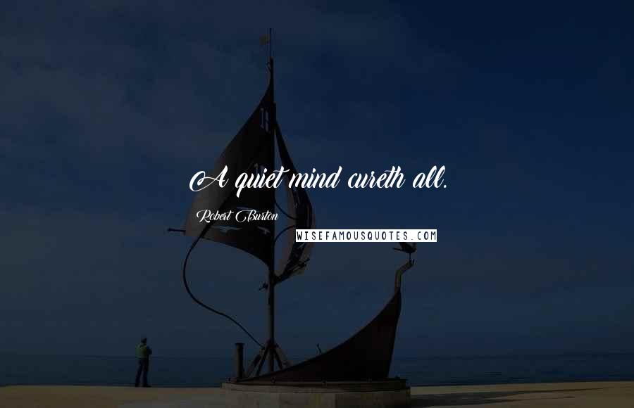 Robert Burton Quotes: A quiet mind cureth all.