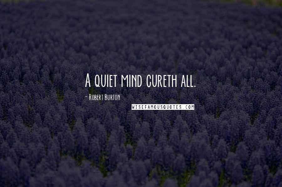 Robert Burton Quotes: A quiet mind cureth all.