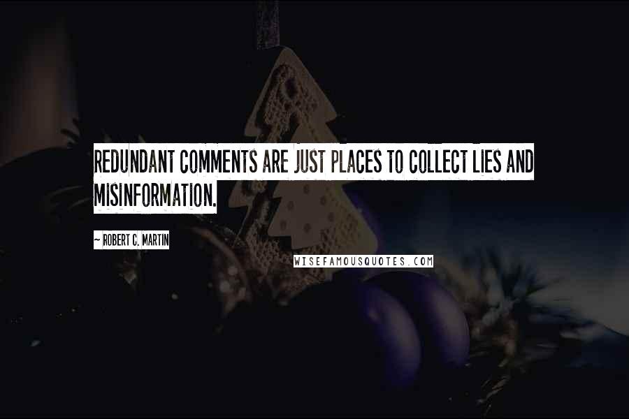 Robert C. Martin Quotes: Redundant comments are just places to collect lies and misinformation.