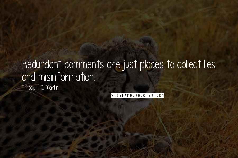 Robert C. Martin Quotes: Redundant comments are just places to collect lies and misinformation.