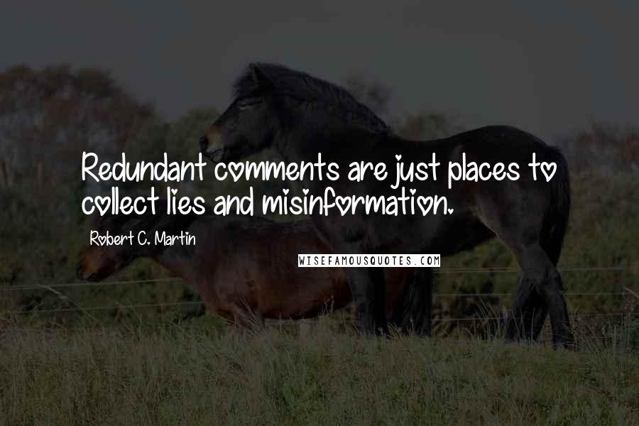 Robert C. Martin Quotes: Redundant comments are just places to collect lies and misinformation.