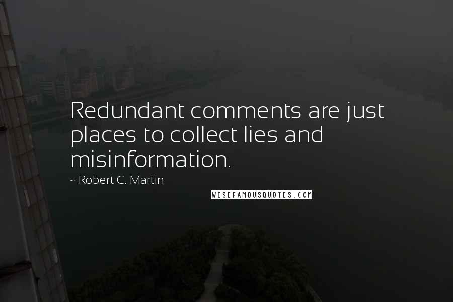 Robert C. Martin Quotes: Redundant comments are just places to collect lies and misinformation.