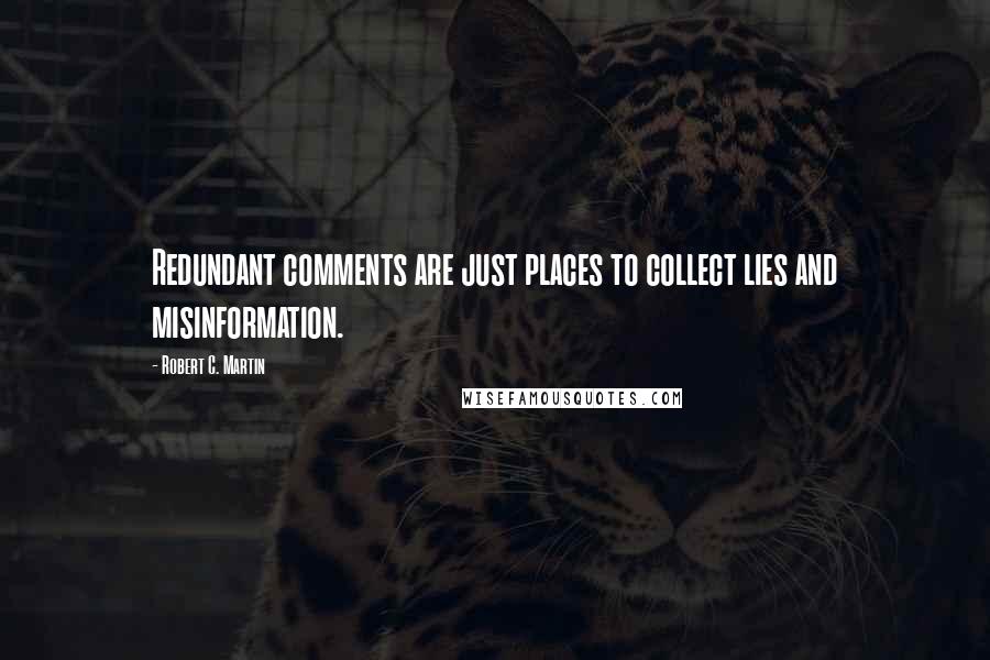 Robert C. Martin Quotes: Redundant comments are just places to collect lies and misinformation.