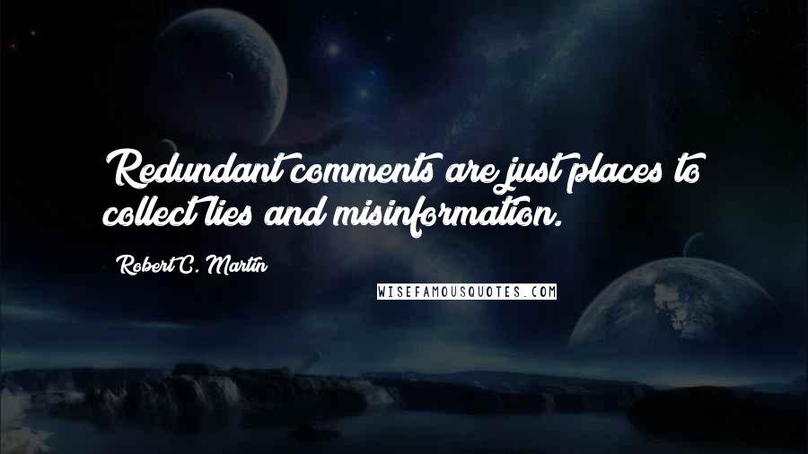 Robert C. Martin Quotes: Redundant comments are just places to collect lies and misinformation.