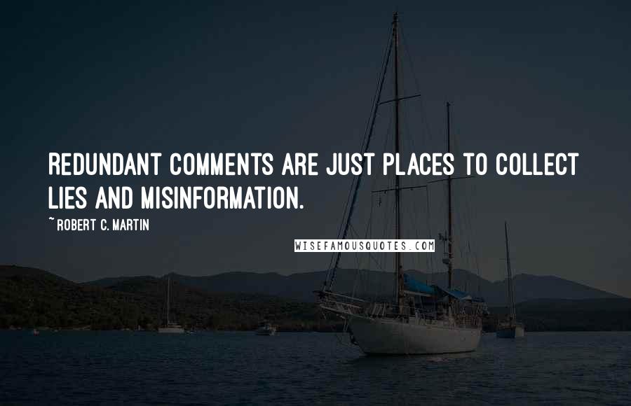 Robert C. Martin Quotes: Redundant comments are just places to collect lies and misinformation.