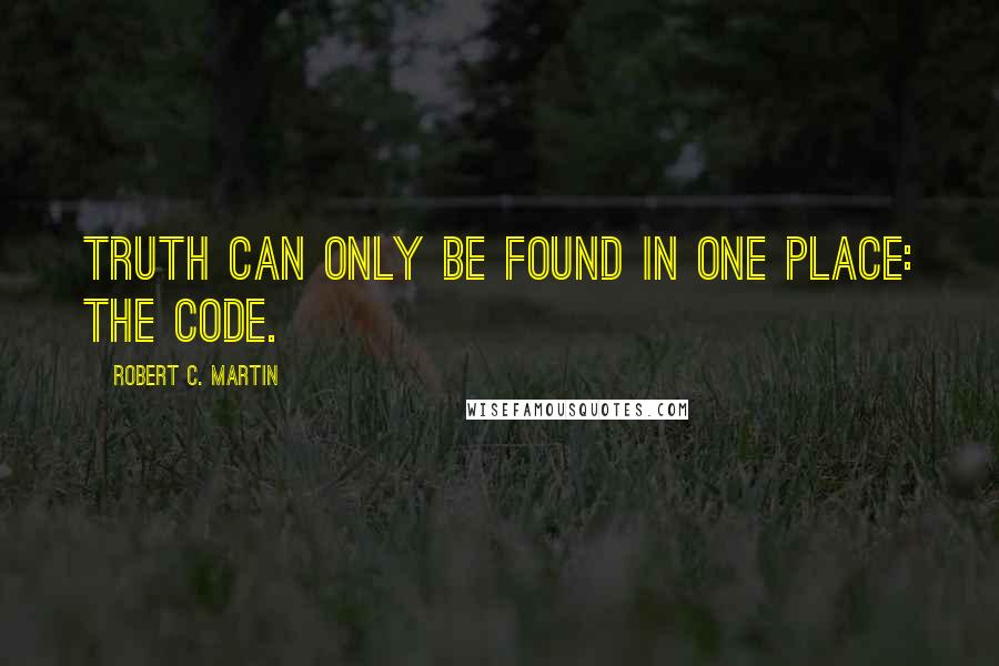 Robert C. Martin Quotes: Truth can only be found in one place: the code.