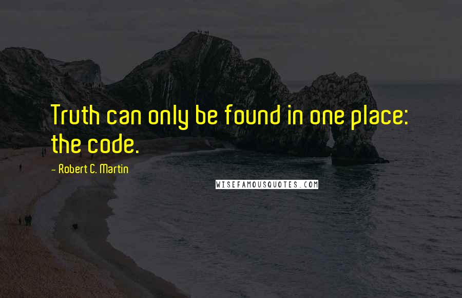 Robert C. Martin Quotes: Truth can only be found in one place: the code.