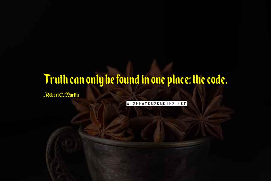 Robert C. Martin Quotes: Truth can only be found in one place: the code.