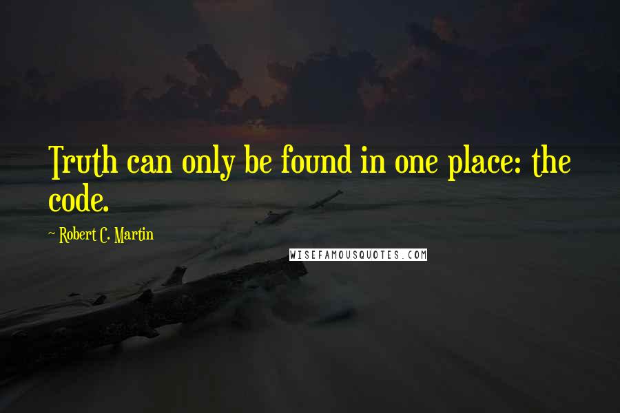 Robert C. Martin Quotes: Truth can only be found in one place: the code.