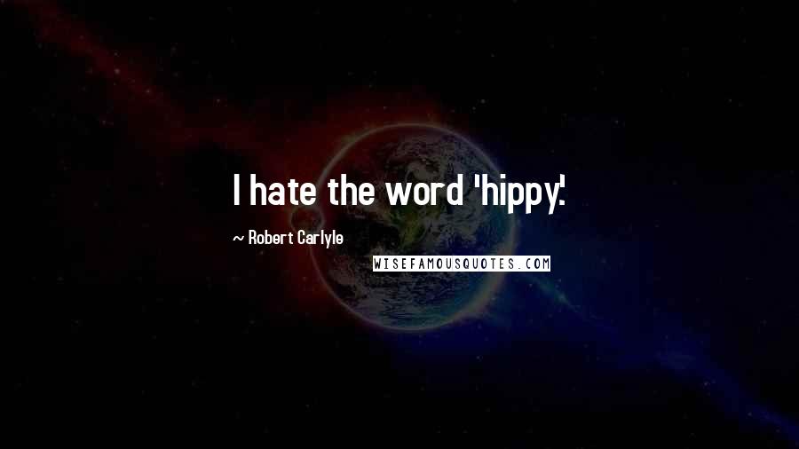 Robert Carlyle Quotes: I hate the word 'hippy.'