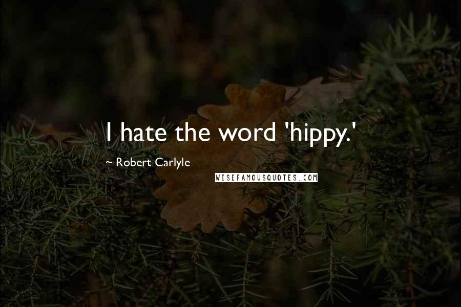 Robert Carlyle Quotes: I hate the word 'hippy.'