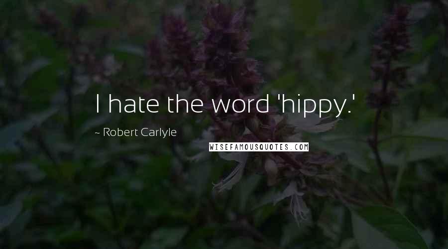 Robert Carlyle Quotes: I hate the word 'hippy.'