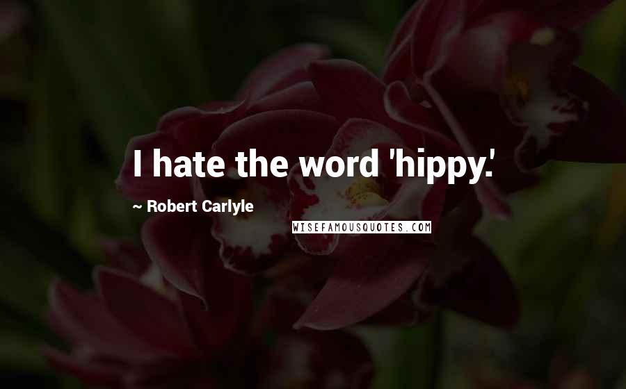 Robert Carlyle Quotes: I hate the word 'hippy.'